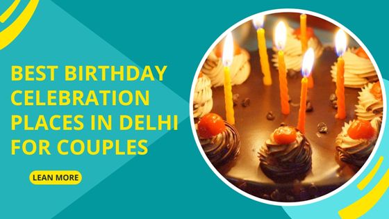 Best Birthday Celebration Places In Delhi For Couples